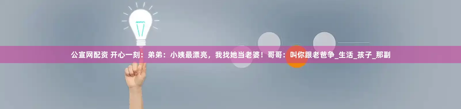 公宣网配资 开心一刻：弟弟：小姨最漂亮，我找她当老婆！哥哥：叫你跟老爸争_生活_孩子_那副