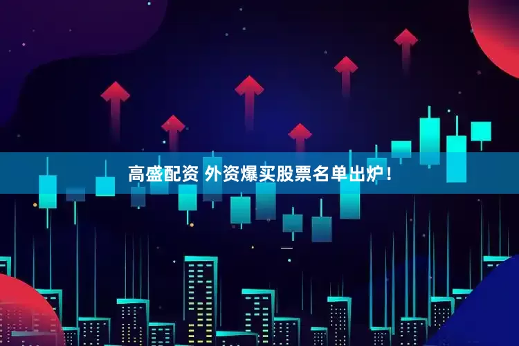 高盛配资 外资爆买股票名单出炉！