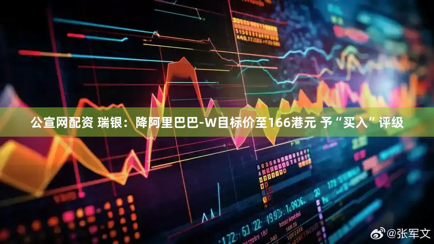 公宣网配资 瑞银：降阿里巴巴-W目标价至166港元 予“买入”评级